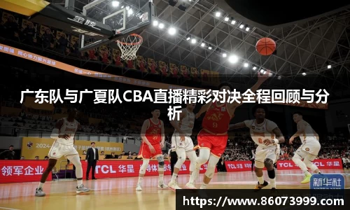 广东队与广夏队CBA直播精彩对决全程回顾与分析